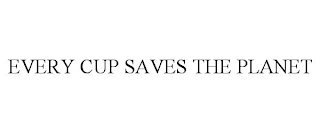 EVERY CUP SAVES THE PLANET Trademark Image