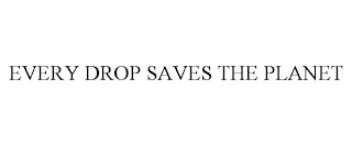 EVERY DROP SAVES THE PLANET Trademark Image