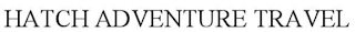 HATCH ADVENTURE TRAVEL Trademark Image
