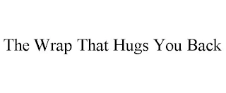 THE WRAP THAT HUGS YOU BACK Trademark Image
