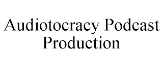 AUDIOTOCRACY PODCAST PRODUCTION Trademark Image