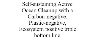 SELF-SUSTAINING ACTIVE OCEAN CLEANUP WITH A CARBON-NEGATIVE, PLASTIC-NEGATIVE, ECOSYSTEM POSITIVE TRIPLE BOTTOM LINE. Trademark Image