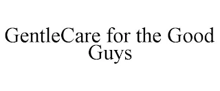 GENTLECARE FOR THE GOOD GUYS Trademark Image