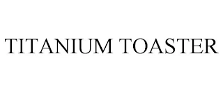 TITANIUM TOASTER Trademark Image