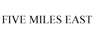 FIVE MILES EAST Trademark Image