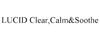 LUCID CLEAR,CALM&SOOTHE Trademark Image