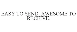 EASY TO SEND. AWESOME TO RECEIVE. Trademark Image