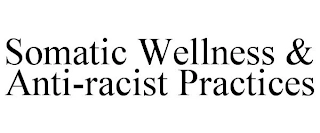 SOMATIC WELLNESS & ANTI-RACIST PRACTICES Trademark Image