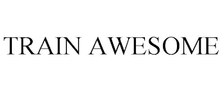 TRAIN AWESOME Trademark Image