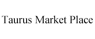 TAURUS MARKET PLACE Trademark Image