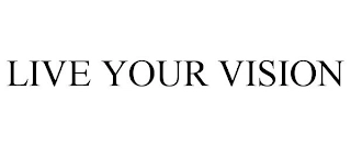 LIVE YOUR VISION Trademark Image