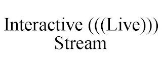 INTERACTIVE (((LIVE))) STREAM Trademark Image