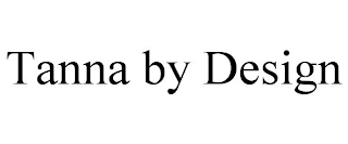 TANNA BY DESIGN Trademark Image