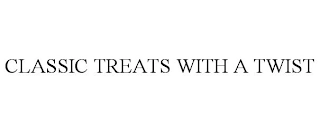 CLASSIC TREATS WITH A TWIST Trademark Image